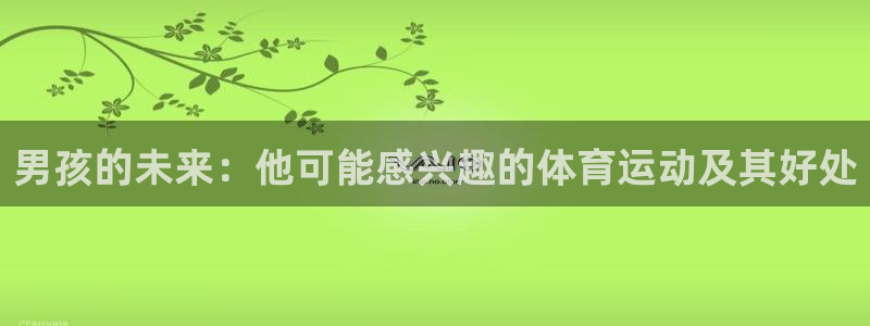 一竞技官方正版app娱乐平台：男孩的未来：他可能感兴