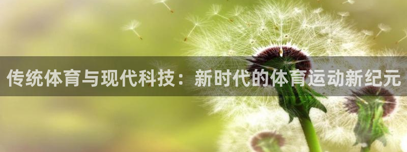 注册一竞技官方正版app：传统体育与现代科技：新时代