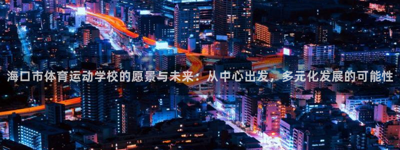 一竞技官方正版app娱乐平台：海口市体育运动学校的愿